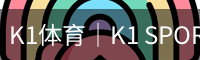 K1体育｜K1 SPORTS中国官网_K1体育授权官网